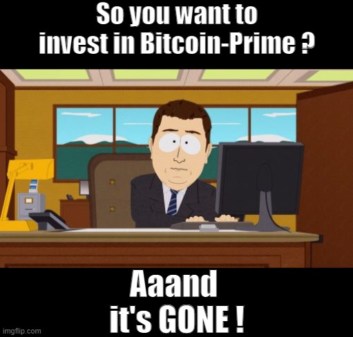 Bitcoin bit-ya | So you want to invest in Bitcoin-Prime ? Aaand 
it's GONE ! | image tagged in aaaaand its gone,bitcoin,elon musk,south park | made w/ Imgflip meme maker