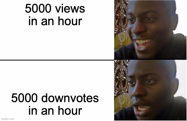 mega oof | 5000 views in an hour; 5000 downvotes in an hour | image tagged in disappointed black guy,downvote,memes,good memes,funny memes,best memes | made w/ Imgflip meme maker