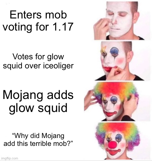 I fail to understand | Enters mob voting for 1.17; Votes for glow squid over iceoliger; Mojang adds glow squid; “Why did Mojang add this terrible mob?” | image tagged in memes,clown applying makeup,minecraft,bruh,stupid people | made w/ Imgflip meme maker