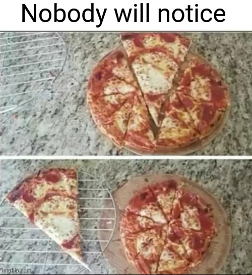 Nobody will notice | image tagged in pizza,life hack,smort | made w/ Imgflip meme maker