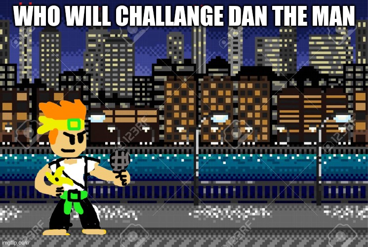 WHO WILL CHALLANGE DAN THE MAN | made w/ Imgflip meme maker