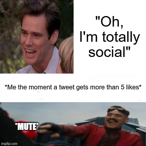 Notifs begone! | "Oh, I'm totally social"; *Me the moment a tweet gets more than 5 likes*; *MUTE* | image tagged in social media,mute,introvert | made w/ Imgflip meme maker