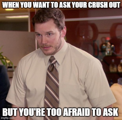 Used to be me, not anymore. | WHEN YOU WANT TO ASK YOUR CRUSH OUT; BUT YOU'RE TOO AFRAID TO ASK | image tagged in memes,afraid to ask andy,crush,relatable,school | made w/ Imgflip meme maker