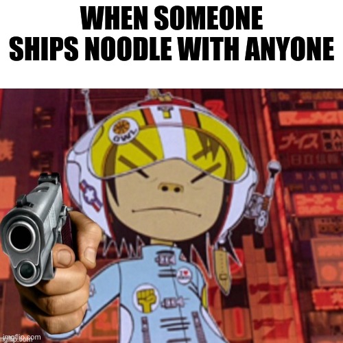Noodle is the best Gorillaz character fight me | WHEN SOMEONE SHIPS NOODLE WITH ANYONE | image tagged in gorillaznoodle,cringeship | made w/ Imgflip meme maker