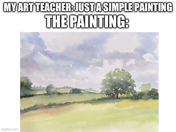 This is the actual painting | THE PAINTING:; MY ART TEACHER: JUST A SIMPLE PAINTING | made w/ Imgflip meme maker