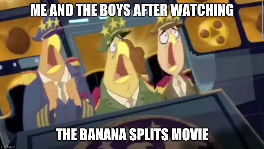 stop | ME AND THE BOYS AFTER WATCHING; THE BANANA SPLITS MOVIE | image tagged in cocoapuffs,cuckoo | made w/ Imgflip meme maker