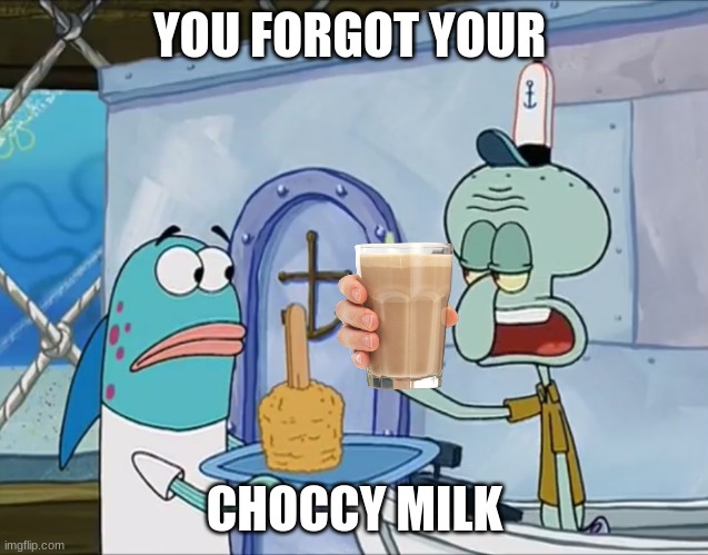 You forgot your x | YOU FORGOT YOUR CHOCCY MILK | image tagged in you forgot your x | made w/ Imgflip meme maker