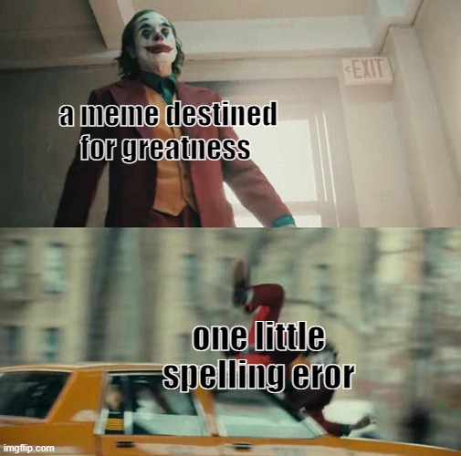 Joaquin Phoenix Joker Car | a meme destined for greatness; one little spelling eror | image tagged in joaquin phoenix joker car | made w/ Imgflip meme maker