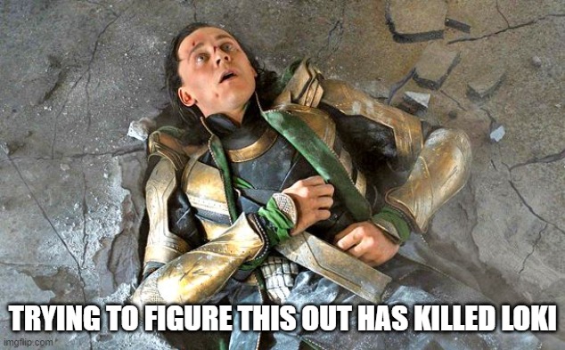 Loki Pummled | TRYING TO FIGURE THIS OUT HAS KILLED LOKI | image tagged in loki pummled | made w/ Imgflip meme maker
