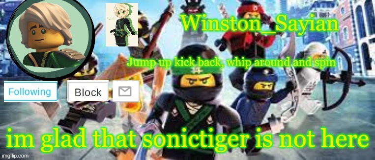 Winston's Ninjago Template | im glad that sonictiger is not here | image tagged in winston's ninjago template | made w/ Imgflip meme maker