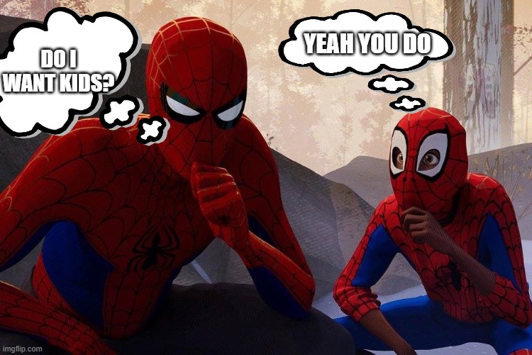Peter Parker vs Miles Morales | DO I WANT KIDS? YEAH YOU DO | image tagged in peter parker vs miles morales | made w/ Imgflip meme maker