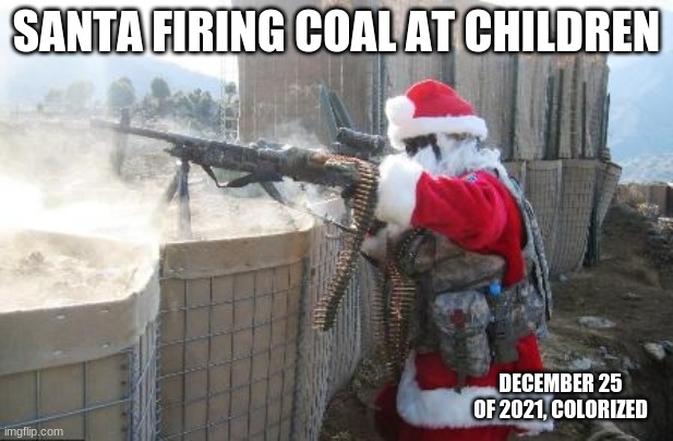 santa on a killing spree | SANTA FIRING COAL AT CHILDREN; DECEMBER 25 OF 2021, COLORIZED | image tagged in memes,hohoho | made w/ Imgflip meme maker