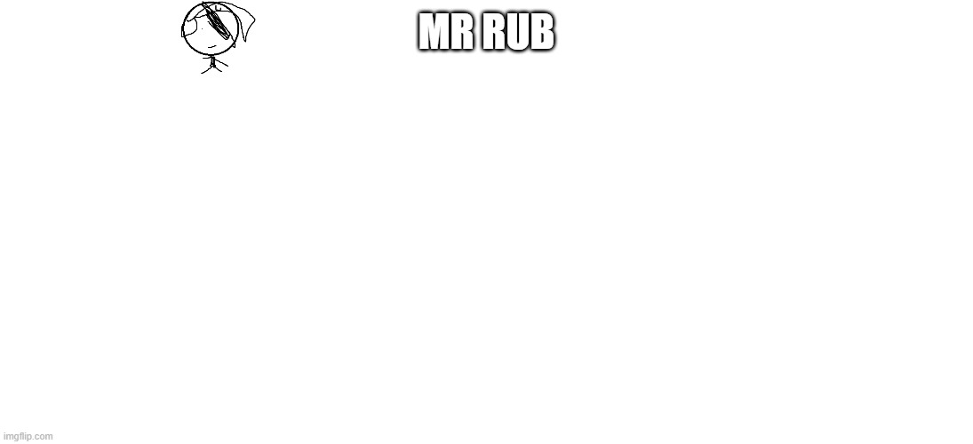 mr rub | MR RUB | image tagged in cringe worthy | made w/ Imgflip meme maker