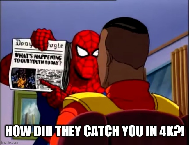 HOW DID THEY CATCH YOU IN 4K?! | image tagged in memes,funny,marvel,spiderman,4k | made w/ Imgflip meme maker