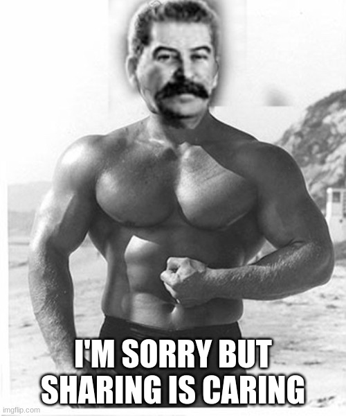 Cursed Stalin Meme | I'M SORRY BUT SHARING IS CARING | image tagged in buff stalin | made w/ Imgflip meme maker