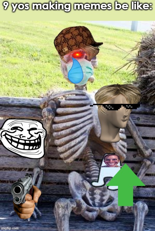 Waiting Skeleton | 9 yos making memes be like: | image tagged in memes,waiting skeleton | made w/ Imgflip meme maker