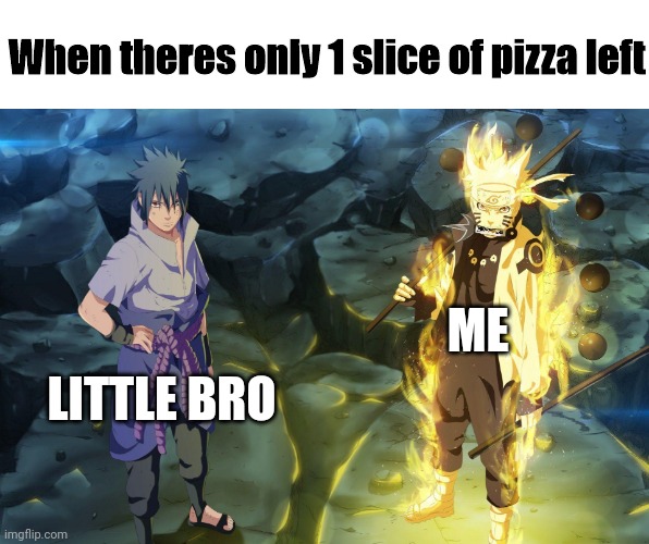 ? | When theres only 1 slice of pizza left; ME; LITTLE BRO | image tagged in anime,naruto shippuden,food | made w/ Imgflip meme maker