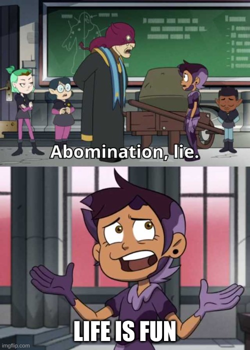 Abomination lie | LIFE IS FUN | image tagged in abomination lie | made w/ Imgflip meme maker