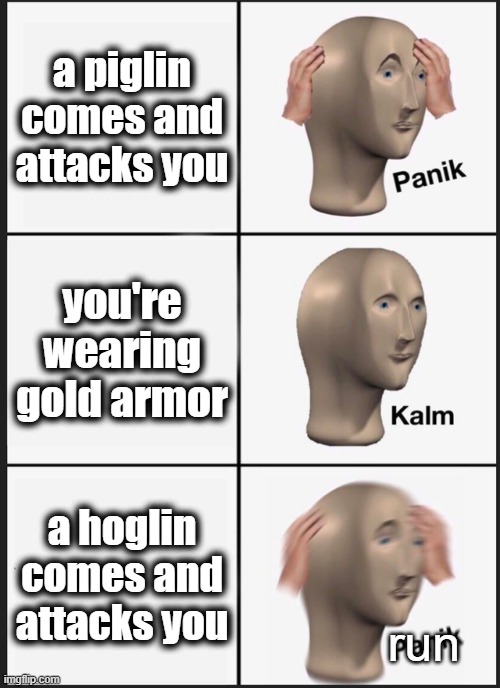 da neder update | a piglin comes and attacks you; you're wearing gold armor; a hoglin comes and attacks you; run | image tagged in memes,panik kalm panik | made w/ Imgflip meme maker