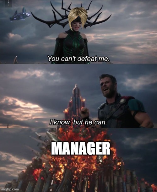 You can't defeat me | MANAGER | image tagged in you can't defeat me | made w/ Imgflip meme maker