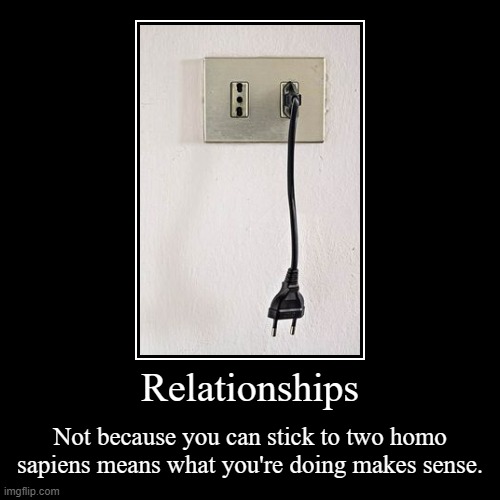 Relationships | image tagged in funny,demotivationals | made w/ Imgflip demotivational maker