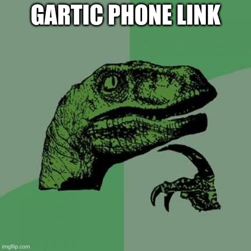Philosoraptor | GARTIC PHONE LINK | image tagged in memes,philosoraptor | made w/ Imgflip meme maker