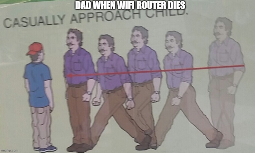 Casually Approach Child | DAD WHEN WIFI ROUTER DIES | image tagged in casually approach child | made w/ Imgflip meme maker