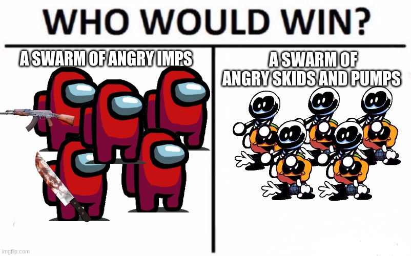 SKID AND PUMP vs THE IMPOSTERS | A SWARM OF ANGRY IMPS; A SWARM OF ANGRY SKIDS AND PUMPS | image tagged in memes,who would win | made w/ Imgflip meme maker