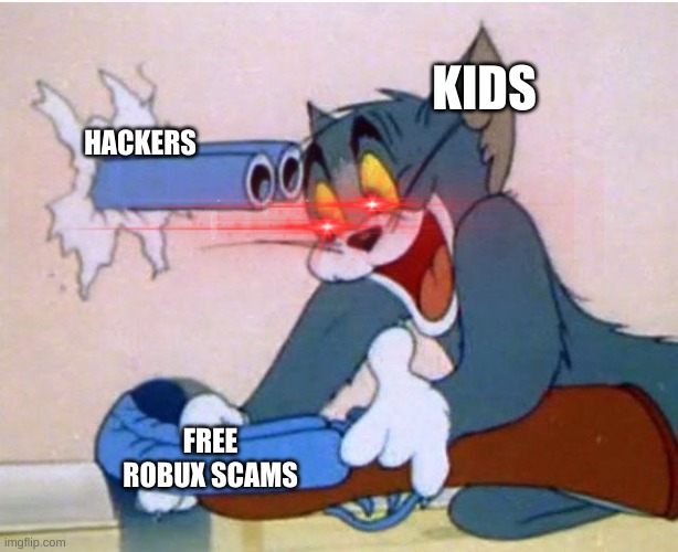 KIDS; HACKERS; FREE ROBUX SCAMS | image tagged in tom and jerry | made w/ Imgflip meme maker