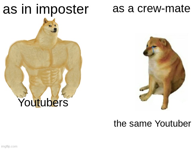 Youtubers be like | as in imposter; as a crew-mate; Youtubers; the same Youtuber | image tagged in memes,buff doge vs cheems,youtubers,among us | made w/ Imgflip meme maker