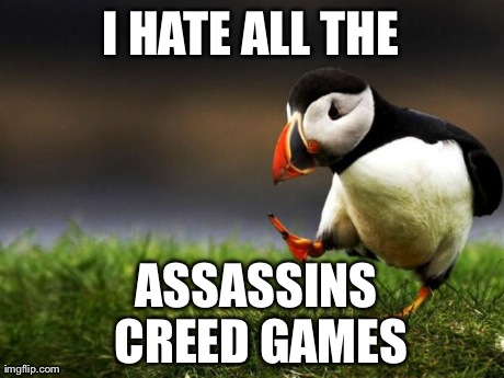 Unpopular Opinion Puffin Meme | I HATE ALL THE ASSASSINS CREED GAMES | image tagged in unpopular opinion,AdviceAnimals | made w/ Imgflip meme maker