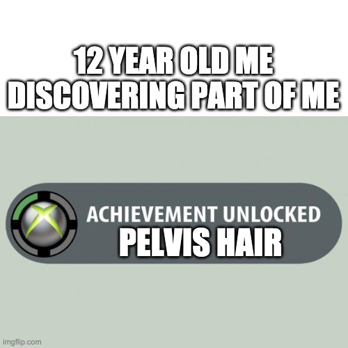 achievement unlocked | 12 YEAR OLD ME DISCOVERING PART OF ME; PELVIS HAIR | image tagged in achievement unlocked | made w/ Imgflip meme maker