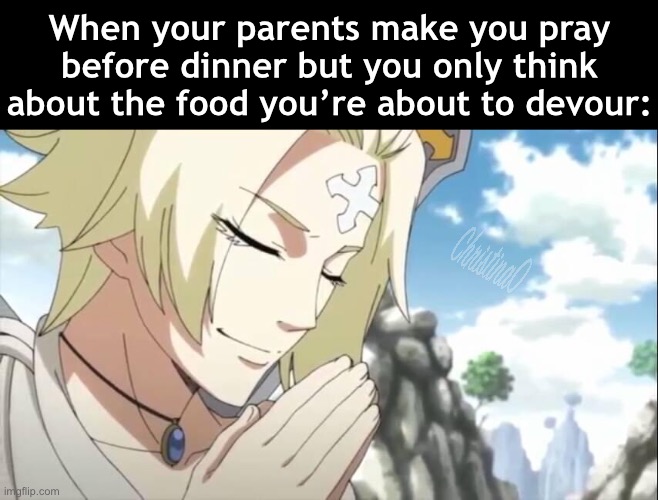 Prayer Before Dinner - Fairy Tail Meme | When your parents make you pray before dinner but you only think about the food you’re about to devour: | image tagged in memes,prayer,larcad dragneel,fairy tail,fairy tail meme,anime meme | made w/ Imgflip meme maker