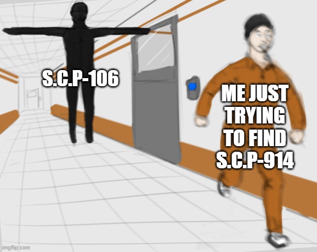 SCP Tpose | ME JUST TRYING TO FIND S.C.P-914; S.C.P-106 | image tagged in scp tpose,funny,memes,scp meme,scp,true | made w/ Imgflip meme maker