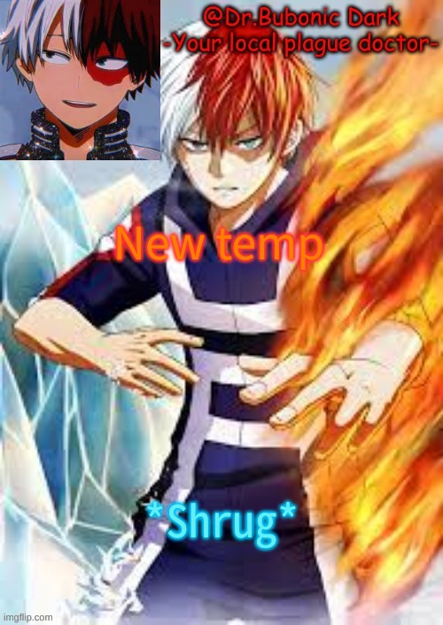 New temp; *Shrug* | image tagged in bubonics todoroki temp | made w/ Imgflip meme maker