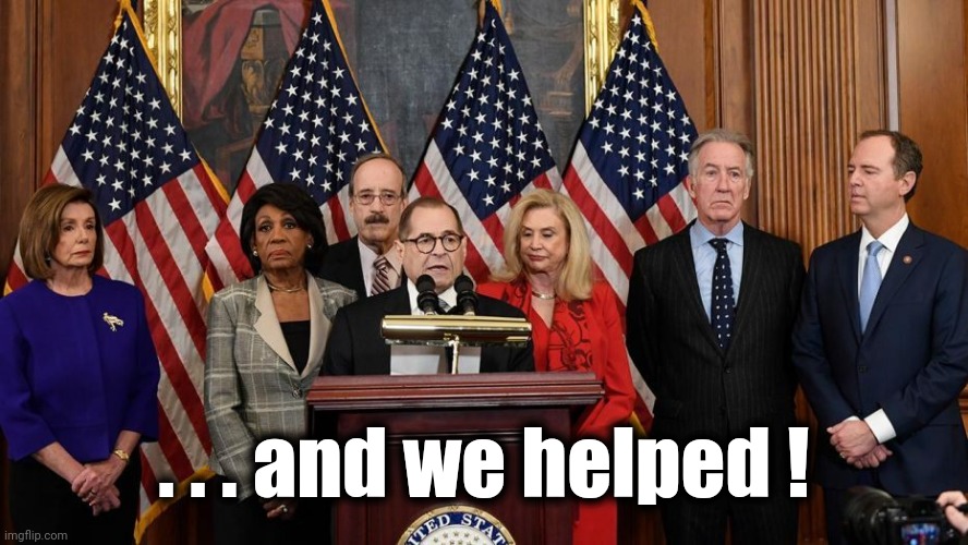 House Democrats | . . . and we helped ! | image tagged in house democrats | made w/ Imgflip meme maker
