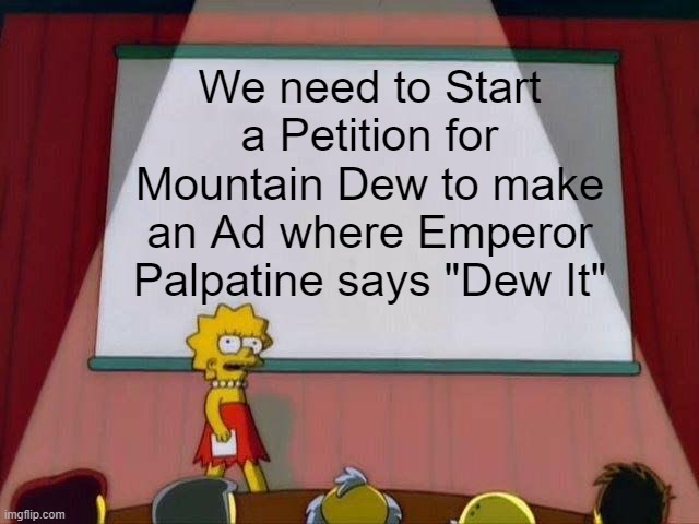 Emperor Palpatine says "Dew It" | We need to Start a Petition for Mountain Dew to make an Ad where Emperor Palpatine says "Dew It" | image tagged in lisa simpson's presentation,emperor palpatine,dew it,do it | made w/ Imgflip meme maker