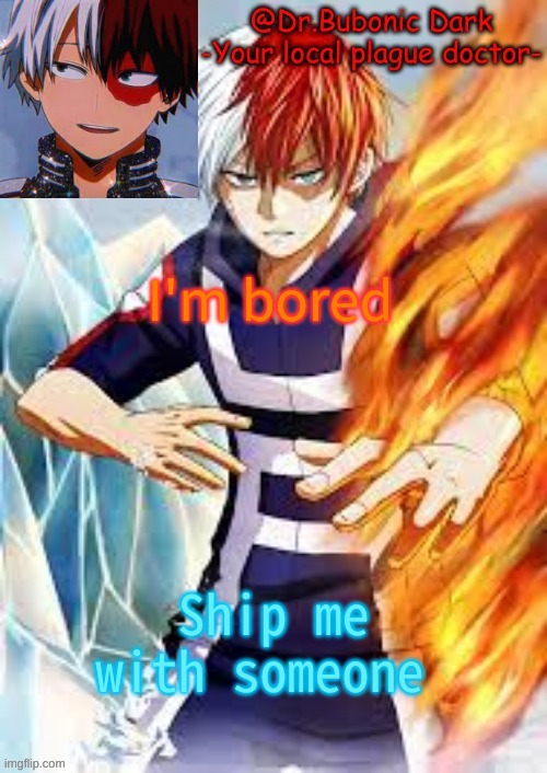 I'm bored; Ship me with someone | image tagged in bubonics todoroki temp | made w/ Imgflip meme maker