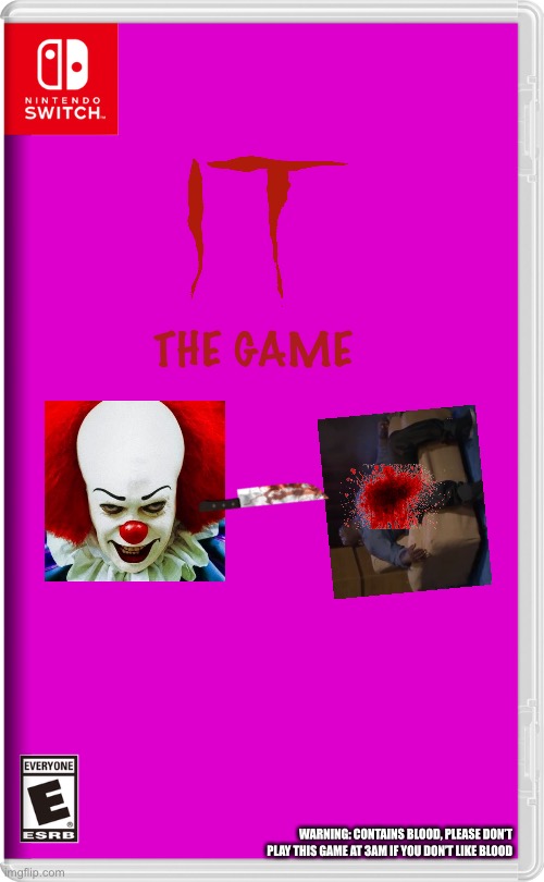 IT: The Game! | THE GAME; WARNING: CONTAINS BLOOD, PLEASE DON’T PLAY THIS GAME AT 3AM IF YOU DON’T LIKE BLOOD | image tagged in nintendo switch | made w/ Imgflip meme maker