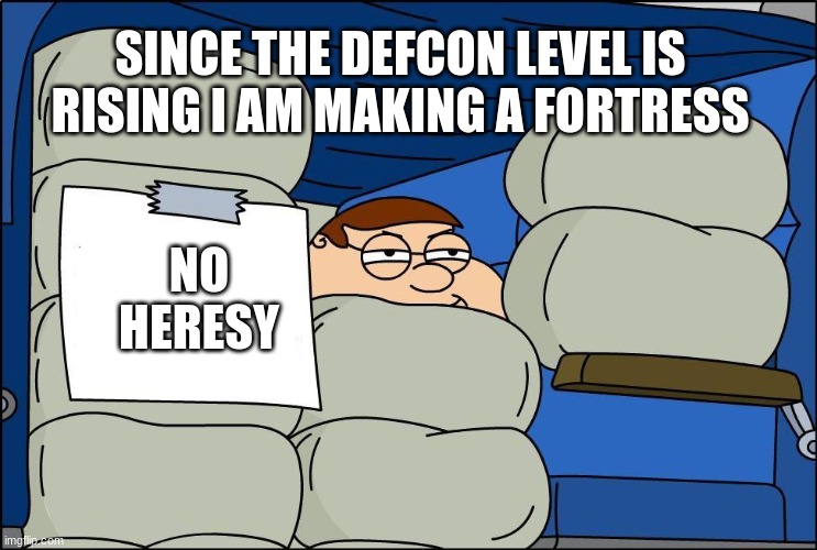 I hope I won't need this. Defenses are listed in chat. | SINCE THE DEFCON LEVEL IS RISING I AM MAKING A FORTRESS; NO
HERESY | image tagged in no girls allowed,crusader,security,castle | made w/ Imgflip meme maker