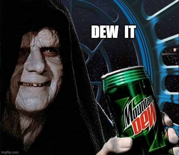 Emperor Palpatine Holding Mountain Dew Can - DEW IT! | DEW  IT | image tagged in emperor palpatine mountain dew can | made w/ Imgflip meme maker