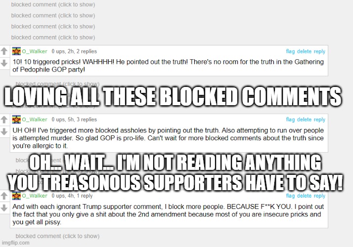 OH... WAIT... I'M NOT READING ANYTHING YOU TREASONOUS SUPPORTERS HAVE TO SAY! LOVING ALL THESE BLOCKED COMMENTS | made w/ Imgflip meme maker