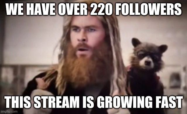 wow. im impressed | WE HAVE OVER 220 FOLLOWERS; THIS STREAM IS GROWING FAST | image tagged in thor thumbs up | made w/ Imgflip meme maker