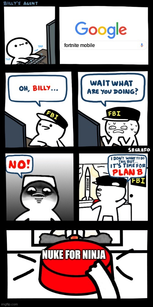 Billy’s FBI agent plan B | fortnite mobile; NUKE FOR NINJA | image tagged in billy s fbi agent plan b | made w/ Imgflip meme maker