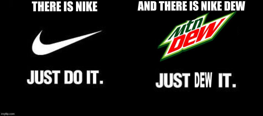 nike has screwed up | AND THERE IS NIKE DEW; THERE IS NIKE | image tagged in meme is yum | made w/ Imgflip meme maker