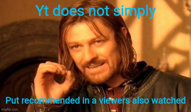 One Does Not Simply |  Yt does not simply; Put recommended in a viewers also watched | image tagged in memes,one does not simply | made w/ Imgflip meme maker