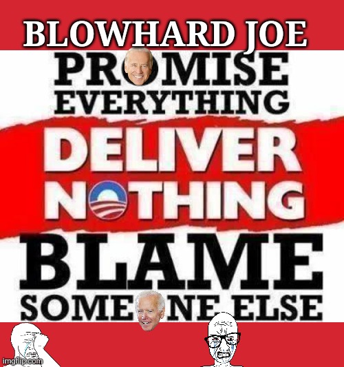 Empty Promises BLOWHARD JOE | BLOWHARD JOE | image tagged in memes | made w/ Imgflip meme maker