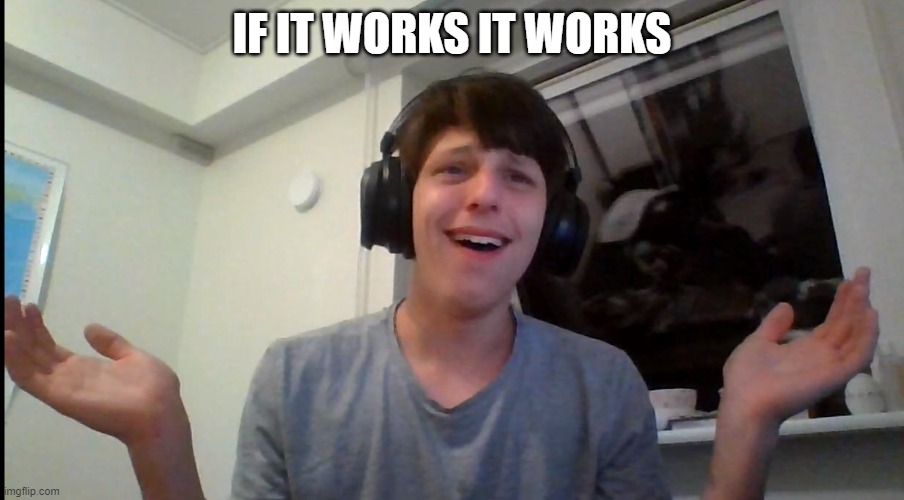 IF IT WORKS IT WORKS | made w/ Imgflip meme maker