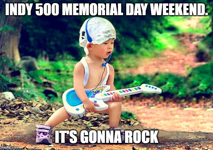 Kid Rock | INDY 500 MEMORIAL DAY WEEKEND. IT'S GONNA ROCK | image tagged in kid rock | made w/ Imgflip meme maker