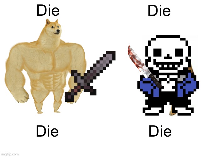 Die | Die; Die; Die; Die | image tagged in memes,buff doge vs cheems | made w/ Imgflip meme maker
